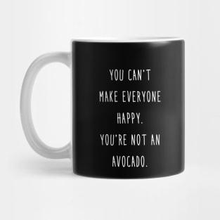 You Can't Make Everyone Happy. You're Not an Avocado. Mug